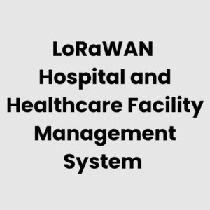 LoRaWAN Hospital and Healthcare Facility Management System