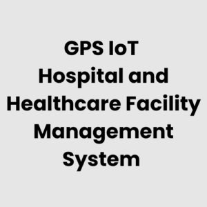 GPS IoT Hospital and Healthcare Facility Management System